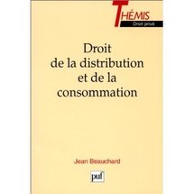 Le "Droit de la distribution et de la consommation" par Jean BEAUCHARD (in memoriam) Le "Droit de la distribution et de la consommation" par Jean BEAUCHARD (in memoriam)