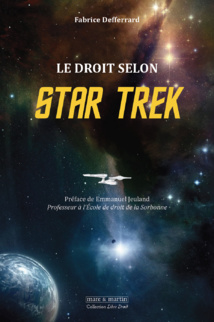 Le droit selon STAR TREK, par Fabrice DEFFERRARD, préf. Emmanuel JEULAND, éd. mare & martin. Le droit selon STAR TREK, par Fabrice DEFFERRARD, préf. Emmanuel JEULAND, éd. mare & martin.