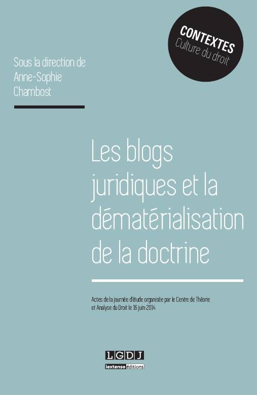 Les blogs juridiques et la dématérialisation de la doctrine (LGDJ, 2015, dir. A.-S. CHAMBOST) Les blogs juridiques et la dématérialisation de la doctrine (LGDJ, 2015, dir. A.-S. CHAMBOST)