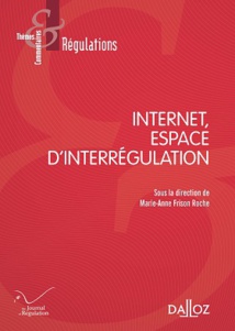 Une idée, une voie en colloque :"Internet, espace d'interrégulation" (dir. M.-A. Frison-Roche, Dalloz & the Journal of Regulation) Une idée, une voie en colloque :"Internet, espace d'interrégulation" (dir. M.-A. Frison-Roche, Dalloz & the Journal of Regulation)