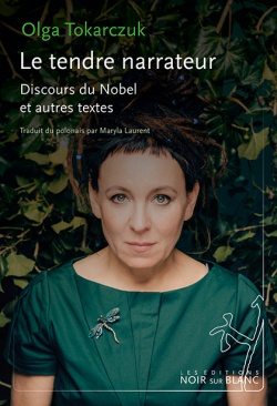 L'écriture, ce code de la pensée : Olga Tokarczuc, Le tendre narrateur, éd. NOIR et BLANC, 2020.