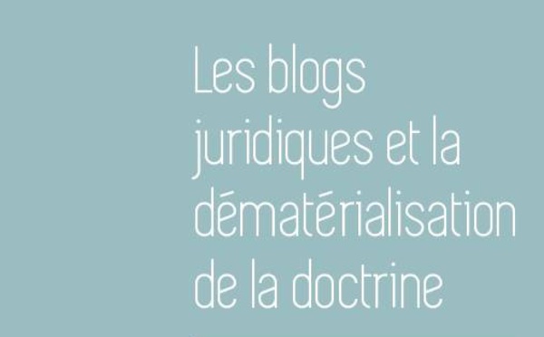 Les blogs juridiques et la dématérialisation de la doctrine (LGDJ, 2015, dir. A.-S. CHAMBOST) 