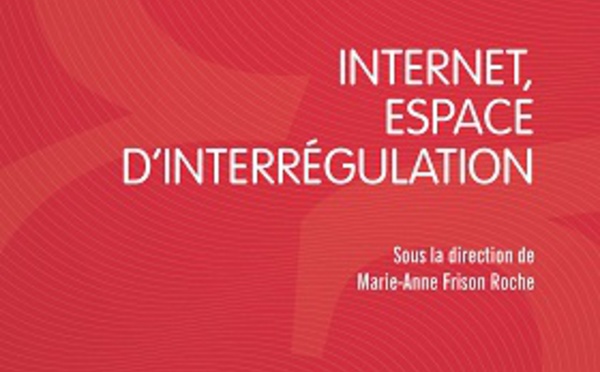 Une idée, une voie en colloque :"Internet, espace d'interrégulation" (dir. M.-A. Frison-Roche, Dalloz &amp; the Journal of Regulation)